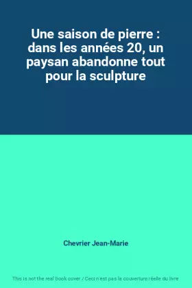 Couverture du produit · Une saison de pierre : dans les années 20, un paysan abandonne tout pour la sculpture