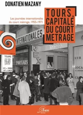 Couverture du produit · Tours, capitale du court métrage : les Journées internationales du court métrage de Tours, 1955-1971