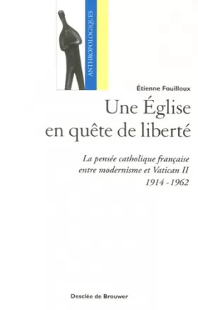 Couverture du produit · Une Eglise en quête de liberté: La pensée catholique française entre modernisme et Vatican II (1914-1962)