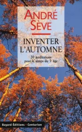 Couverture du produit · INVENTER L'AUTOMNE. 20 méditations pour le temps du 3ème âge, Le printemps fut émerveillé, l'été était riche, l'automne sera do