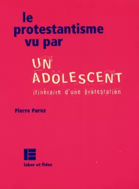 Couverture du produit · Le protestantisme vu par un adolescent : Itinéraire d'une protestation