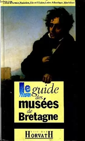 Couverture du produit · Le guide des musées de Bretagne : Côtes-d'Armor, Finistère, Ille-et-Vilaine, Loire-Atlantique, Morbihan