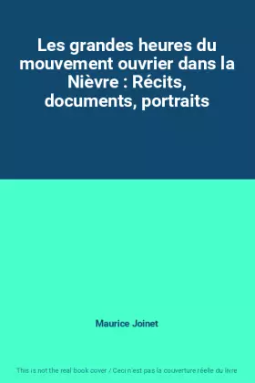 Couverture du produit · Les grandes heures du mouvement ouvrier dans la Nièvre : Récits, documents, portraits