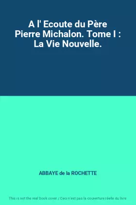 Couverture du produit · A l' Ecoute du Père Pierre Michalon. Tome I : La Vie Nouvelle.
