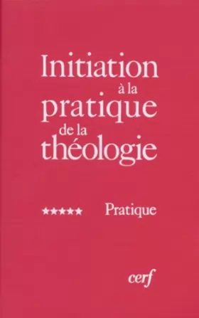 Couverture du produit · Initiation à la pratique de la théologie, tome 5 : Pratique
