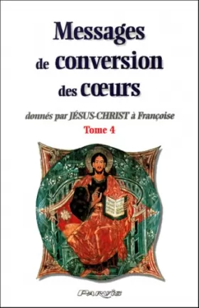 Couverture du produit · Messages de conversion des coeurs donnés par Jésus-Christ à Françoise.: Tome 4