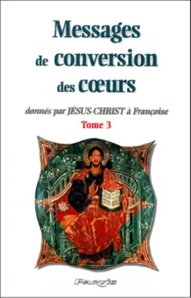 Couverture du produit · Messages de conversion des coeurs donnés par Jésus-Christ à Françoise.: Tome 3