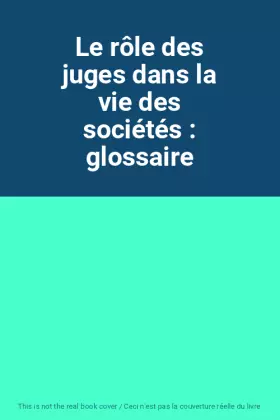Couverture du produit · Le rôle des juges dans la vie des sociétés : glossaire