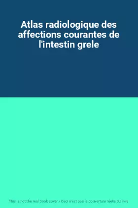Couverture du produit · Atlas radiologique des affections courantes de l'intestin grele