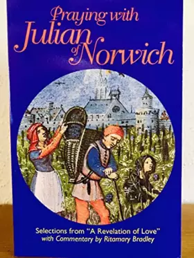 Couverture du produit · Praying With Julian of Norwich: Selections from "a Revelation of Love" With Commentary by Ritamary Bradley