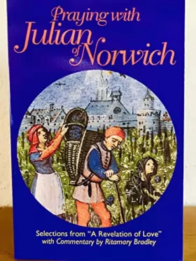 Couverture du produit · Praying With Julian of Norwich: Selections from "a Revelation of Love" With Commentary by Ritamary Bradley