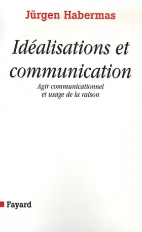Couverture du produit · Idéalisations et communication : Agir communicationnel et usage de la raison