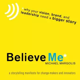 Couverture du produit · Believe Me: Why Your Vision, Brand, and Leadership Need a Bigger Story