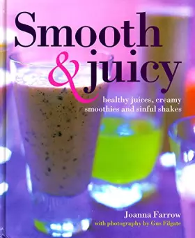 Couverture du produit · Smooth and Juicy: Healthy Juices, Creamy Smoothies and Sinful Shakes