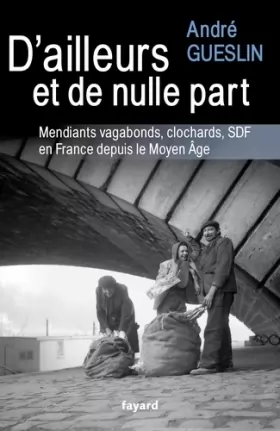Couverture du produit · D'ailleurs et de nulle part: Mendiants, vagabonds, clochards, SDF en France depuis le Moyen Age