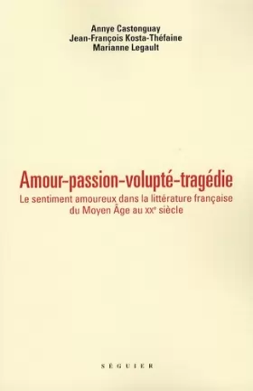 Couverture du produit · Amour, passion, volupté, tragédie : Le sentiment amoureux dans la littérature française du Moyen Age au XXe siècle