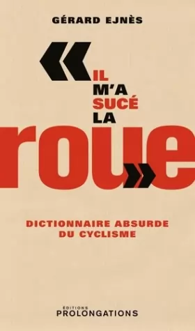 Couverture du produit · «Il m'a sucé la roue», Dictionnaire absurde du cyclisme