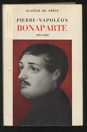 Couverture du produit · Pierre Napoléon Bonaparte : 1815-1881