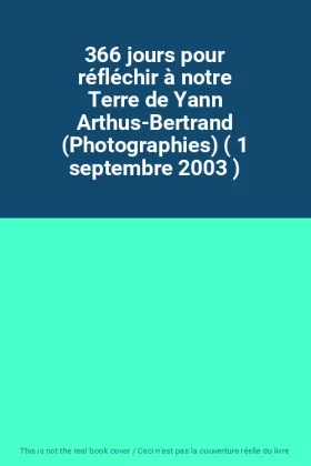 Couverture du produit · 366 jours pour réfléchir à notre Terre de Yann Arthus-Bertrand (Photographies) ( 1 septembre 2003 )