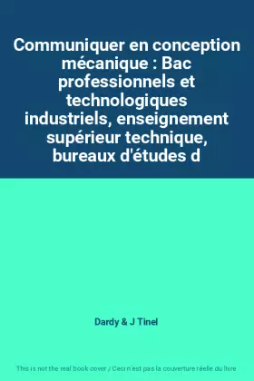 Couverture du produit · Communiquer en conception mécanique : Bac professionnels et technologiques industriels, enseignement supérieur technique, burea