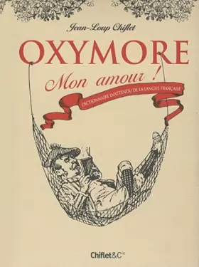 Couverture du produit · Oxymore mon amour ! Dictionnaire inattendu de la langue fançaise