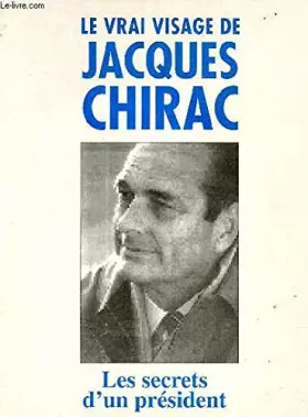 Couverture du produit · Le vrai visage de Jacques Chirac: Les secrets d'un président