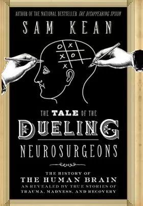 Couverture du produit · The Tale of the Dueling Neurosurgeons: The History of the Human Brain as Revealed by True Stories of Trauma, Madness, and Recov