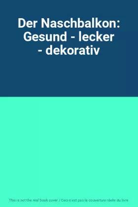 Couverture du produit · Der Naschbalkon: Gesund - lecker - dekorativ