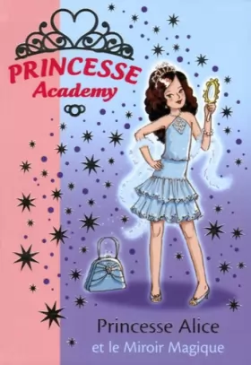 Couverture du produit · Princesse Academy, Tome 4 : Princesse Alice et le Miroir Magique