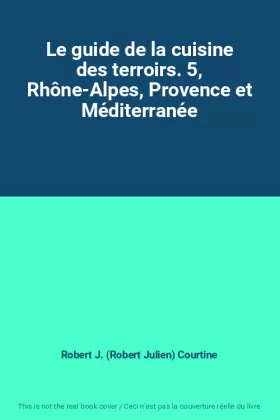 Couverture du produit · Le guide de la cuisine des terroirs. 5, Rhône-Alpes, Provence et Méditerranée