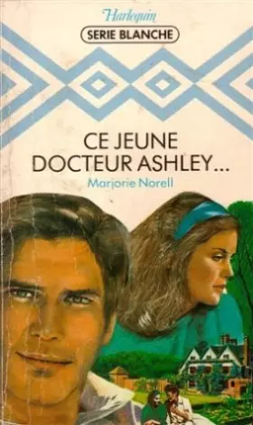 Couverture du produit · Ce jeune docteur Ashley : Collection : Harlequin série blanche n° 96