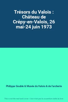 Couverture du produit · Trésors du Valois : Château de Crépy-en-Valois, 26 mai-24 juin 1973