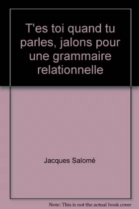 Couverture du produit · T'es toi quand tu parles,jalons pour une grammaire relationnelle