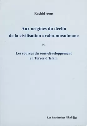 Couverture du produit · Aux origines du déclin de la civilisation arabo-musulmane : Les sources du sous-développement en terres d'Islam