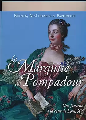 Couverture du produit · Reines, Maîtresses & Favorites La Marquise de Pompadour une favorite à la cour de Louis XV