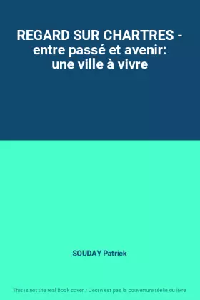 Couverture du produit · REGARD SUR CHARTRES - entre passé et avenir: une ville à vivre