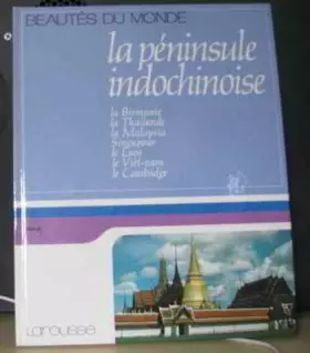 Couverture du produit · La Peninsule indochinoise: La Birmanie, la Thailande, la Malaysia, Singapour, le Cambodge, le Laos, le Viet-nam (Beautes du mon