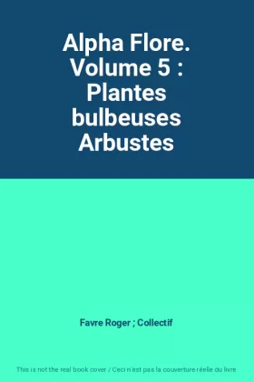 Couverture du produit · Alpha Flore. Volume 5 : Plantes bulbeuses Arbustes