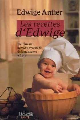 Couverture du produit · Les recettes d'Edwige : Tout un art de vivre avec bébé de la naissance à 3 ans
