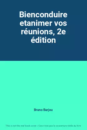 Couverture du produit · Bienconduire etanimer vos réunions, 2e édition