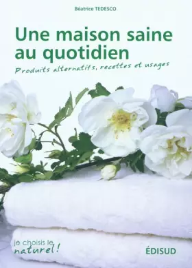 Couverture du produit · Une maison saine au quotidien: Produits alternatifs, recettes et usages