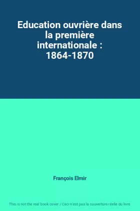 Couverture du produit · Education ouvrière dans la première internationale : 1864-1870