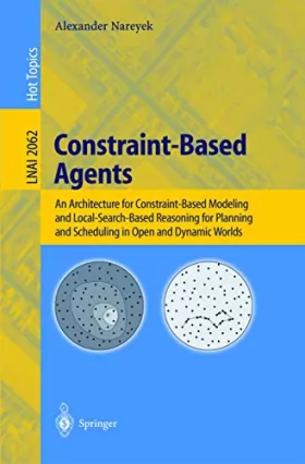 Couverture du produit · Constraint-Based Agents: An Architecture for Constraint-Based Modeling and Local-Search-Based Reasoning for Planning and Schedu