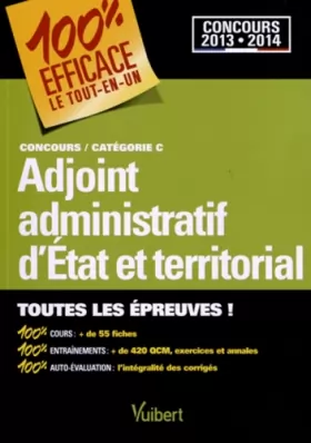 Couverture du produit · Concours Adjoint administratif d'Etat et territorial - Catégorie C - 100 % Efficace - Le Tout-en-un - Concours 2013-2014