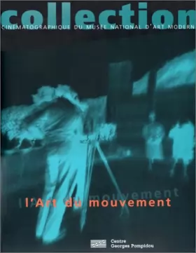 Couverture du produit · L'art du mouvement - collection cinématographique du musée national d'art moderne - Centre Georges Pompidou