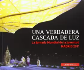 Couverture du produit · Una verdadera cascada de luz : libro oficial JMJ Madrid 2011