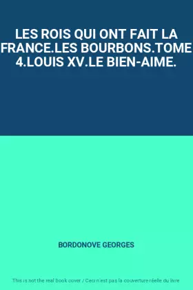 Couverture du produit · LES ROIS QUI ONT FAIT LA FRANCE.LES BOURBONS.TOME 4.LOUIS XV.LE BIEN-AIME.