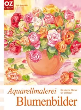Couverture du produit · Aquarellmalerei Blumenbilder: Klassische Motive für Stillleben - traumhaft schön