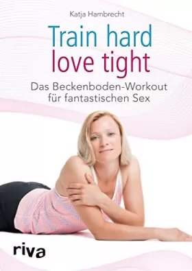 Couverture du produit · Train hard - love tight: Das Beckenboden-Workout für fantastischen Sex