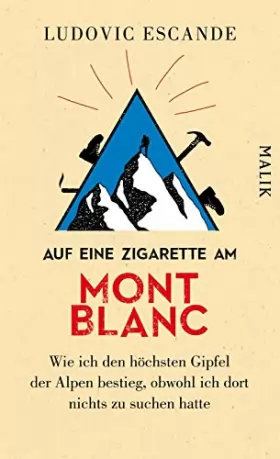 Couverture du produit · Auf eine Zigarette am Mont Blanc: Wie ich den höchsten Gipfel der Alpen bestieg, obwohl ich dort nichts zu suchen hatte